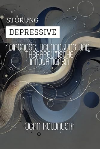 Depressive Störung: Diagnose, Behandlung Und Therapeutische Innovationen (Psychische Störungen: Eine Serie über Psychologische Erkrankungen)