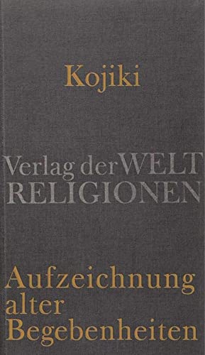 Kojiki – Aufzeichnung alter Begebenheiten: Aus dem Japanischen übersetzt und herausgegeben von Klaus Antoni