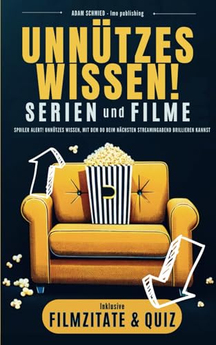 Spoiler Alert! Unnützes Wissen, mit dem du beim nächsten Streamingabend brillieren kannst | Unterhaltsame Einblicke & Kuriositäten aus der Welt der Serien und Filme inkl. der besten Filmzitate & Quiz