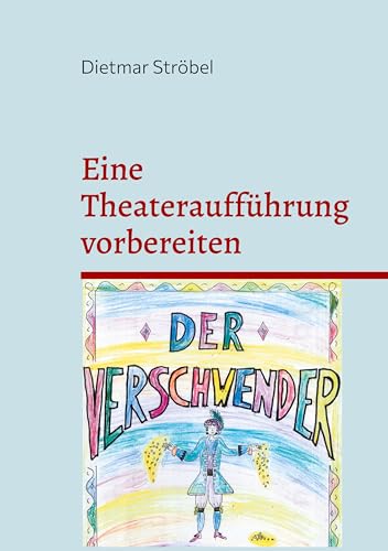 Eine Theateraufführung vorbereiten: Conradin Kreutzers Musik zu Ferdinand Raimunds Original-Zaubermärchen »Der Verschwender« und ihre Bearbeitung für ein Kleines Ensemble