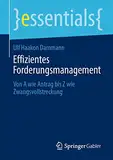 Effizientes Forderungsmanagement: Von A wie Antrag bis Z wie Zwangsvollstreckung (essentials)