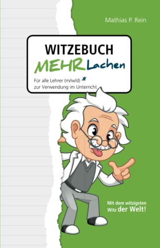 Witzebuch MEHR LACHEN: Für alle Lehrer (m,w,d) zur Verwendung im Unterricht. Mit Humor und Witz den Unterricht verkürzen und trotzdem mehr erreichen.