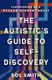 The Autistic's Guide to Self-Discovery: Flourishing as a Neurodivergent Adult