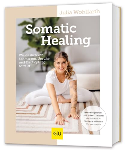 Somatic Healing: Wie du dich von Schmerzen, Unruhe und Erschöpfung befreist