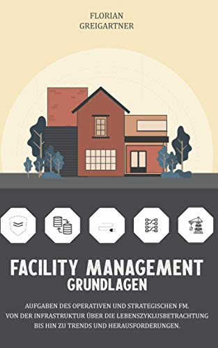 Facility Management - Grundlagen: Aufgaben des operativen und strategischen FM. Von der Infrastruktur über die Lebenszyklusbetrachtung bis hin zu Trends und Herausforderungen.