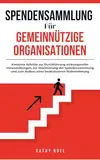 Spendensammlung für Gemeinnützige Organisationen: Konkrete Schritte zur Durchführung wirkungsvoller Veranstaltungen, zur Maximierung der Spendensammlung und zum Aufbau einer bedeutsamen Wahrnehmung
