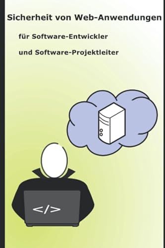 Sicherheit von Web-Anwendungen: Für Software-Entwickler und Software-Projektleiter