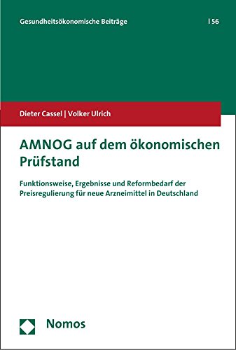 AMNOG auf dem ökonomischen Prüfstand: Funktionsweise, Ergebnisse und Reformbedarf der Preisregulierung für neue Arzneimittel in Deutschland (Gesundheitsökonomische Beiträge, Band 56)