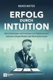 Erfolg durch Intuition: Wie Unternehmer und Investoren mit Selbstvertrauen und dem richtigen Mindset den Markt beherrschen