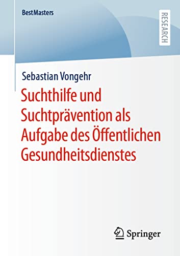 Suchthilfe und Suchtprävention als Aufgabe des Öffentlichen Gesundheitsdienstes (BestMasters)