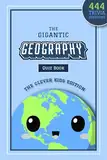 The Gigantic Geography Quiz Book: The Clever Kids Edition: 444 Trivia Questions Across 15+ Brain-Teasing Themed Rounds To Inspire Your Child’s ... geography books for the whole family)