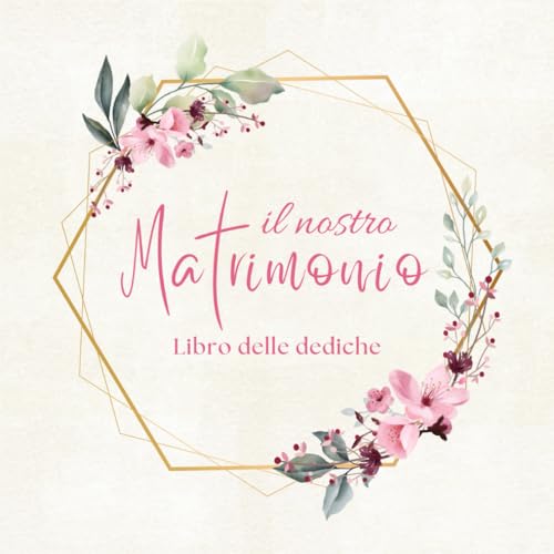 Libro delle Dediche Matrimonio: Elegante Libro per le Tue Nozze da Riempire con Congratulazioni, Auguri e Foto - Regalo Perfetto per gli Sposi