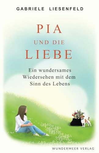 Pia und die Liebe: Ein wundersames Wiedersehen mit dem Sinn des Lebens