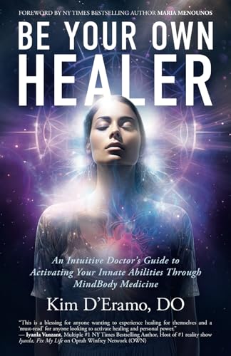 Be Your Own Healer: An Intuitive Doctor's Guide to Activating Your Innate Abilities Through MindBody Medicine