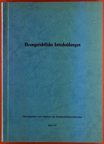 Ehrengerichtliche Entscheidungen. Auswahl aus den Entscheidungen des Bundesgerichtshofes (Senat für Anwaltssachen) und der Ehrengerichtshöfe der Rechtsanwaltschaft des Bundesgebietes einschließlich des Landes Berlin. Band VIII.