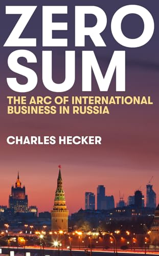 Zero Sum: The Arc of International Business in Russia (New Perspectives on Eastern Europe & Eurasia)