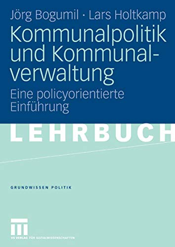 Kommunalpolitik und Kommunalverwaltung: Eine policyorientierte Einführung (Grundwissen Politik 42)