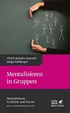 Mentalisieren in Gruppen (Mentalisieren in Klinik und Praxis, Bd. 1): Mentalisieren in Klinik und Praxis