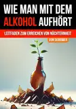 Wie man mit dem Alkohol aufhört: Ein umfassender Leitfaden zur Erlangung der Nüchternheit