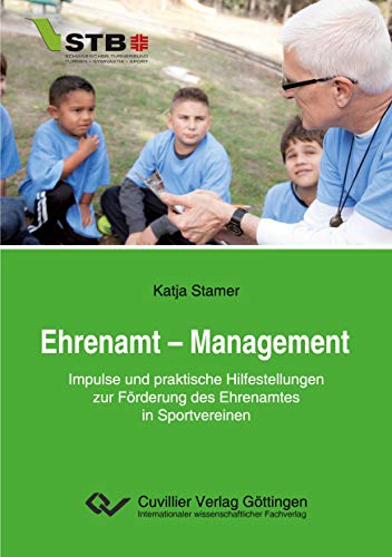 Ehrenamt – Management: Impulse und praktische Hilfestellungen zur Förderung des Ehrenamtes in Sportvereinen