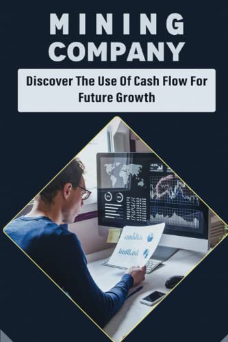 Mining Company: Discover The Use Of Cash Flow For Future Growth