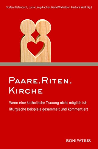 Paare.Riten.Kirche: Wenn eine katholische Trauung nicht möglich ist: liturgische Beispiele gesammelt und kommentiert