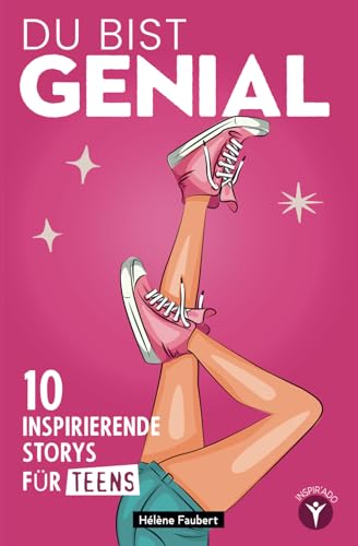 Du bist genial: 10 inspirierende Geschichten für Teenager-Mädchen über Selbstvertrauen und Selbstbehauptung