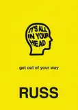 IT'S ALL IN YOUR HEAD: get out of your way