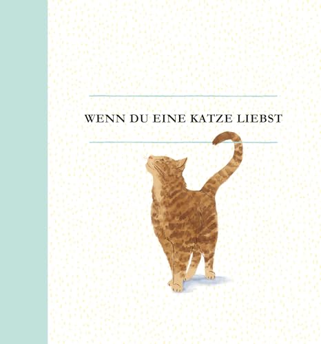 Wenn du eine Katze liebst: Ein liebevolles Geschenkbuch für Katzenbesitzer und alle Katzenfreunde