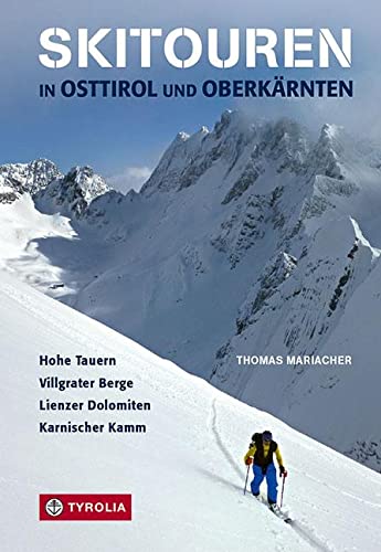 Skitouren in Osttirol und Oberkärnten: Hohe Tauern – Villgrater Berge – Lienzer Dolomiten – Karnischer Kamm. 200 Tourenvorschläge. Mit Skidurchquerung Hoch Tirol