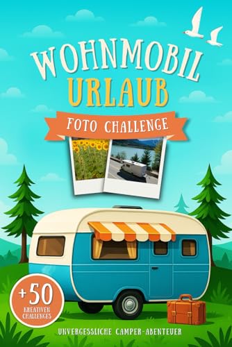 Wohnmobil Urlaub Foto Challenge: Über 50 kreative Abenteuer für unvergessliche Reisen im Camper.