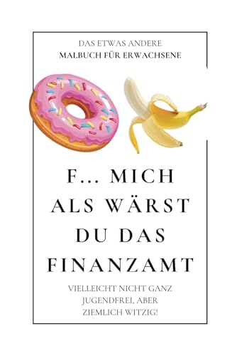 Das etwas andere Malbuch für Erwachsene: F... mich als wärst du das Finanzamt