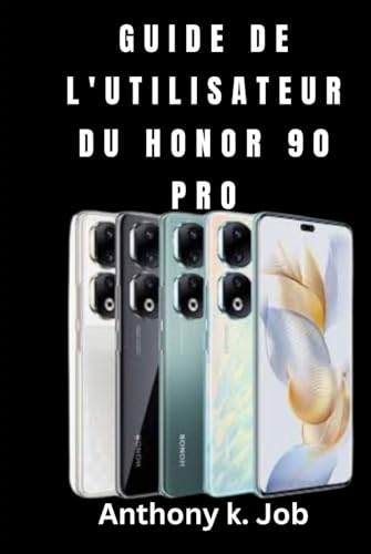 GUIDE DE L'UTILISATEUR DU HONOR 90 PRO: Libérer tout le potentiel du Honor 90 Pro pour les nouveaux débutants et les seniors