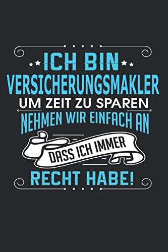 Ich bin Versicherungsmakler Um Zeit zu sparen nehmen wir einfach an dass ich immer Recht habe!: Notizbuch, Notizblock, Versicherungsmakler Geschenk Buch mit 110 linierten Seiten