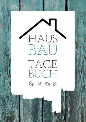 Hausbau Tagebuch: Ein Bautagebuch für Bauherren zum Ausfüllen mit Planungshilfen zum Hausbau oder Renovierung – Ein super Hausbauer Geschenk