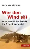 Wer den Wind sät: Was westliche Politik im Orient anrichtet (Beck Paperback)