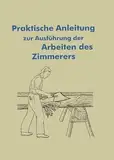 Anleitung für die Arbeiten des Zimmerers: Traditionelles Zimmerer-Handwerk