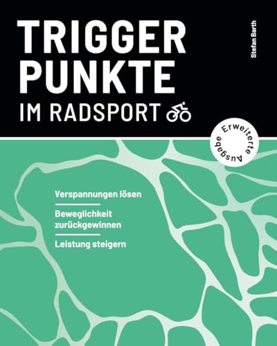 Triggerpunkte im Radsport (erweiterte Ausgabe): Verspannungen lösen, Beweglichkeit zurückgewinnen, Leistung steigern (Verspannungen selbst lösen | Triggerpunkte im Ausdauersport)