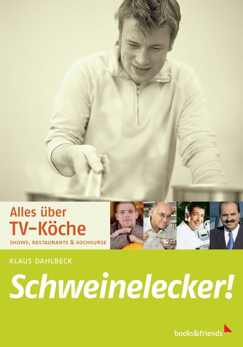 Schweinelecker!: Alles über TV-Köche. Shows, Restaurants & Kochkurse