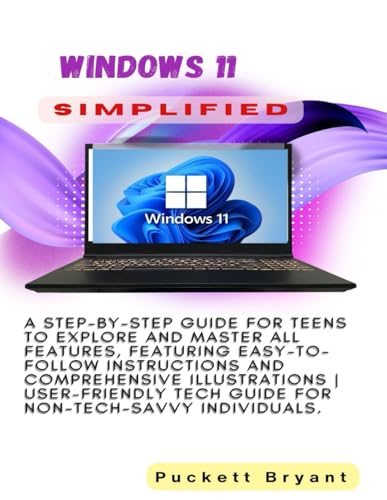 Windows 11 Simplified: A Step-by-Step Guide for Teens to Explore and Master All Features, Featuring Easy-to-Follow Instructions and Comprehensive Illustrations | User-Friendly Tech Guide