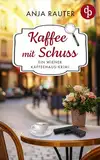 Kaffee mit Schuss | Ein humorvoller Whodunit Krimi im Wiener Kaffeehaus: Eine schicke Vernissage, die tödlich endet … (Samantha Sauer ermittelt 1)