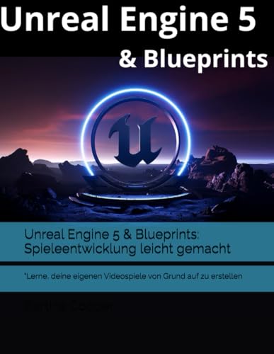 Unreal Engine 5 & Blueprints: Spieleentwicklung leicht gemacht: "Lerne, deine eigenen Videospiele von Grund auf zu erstellen