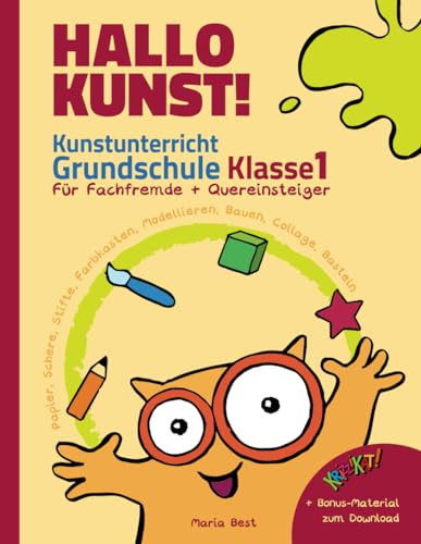 Hallo Kunst! Kunstunterricht Grundschule Klasse 1 - Für Fachfremde + Quereinsteiger: Praxisideen für Lehrkräfte - Papier, Schere, Stifte, Farbkasten, Modellieren, Bauen, Collage, Basteln