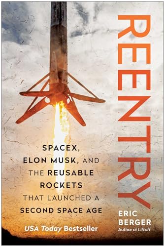 Reentry: SpaceX, Elon Musk, and the Reusable Rockets that Launched a Second Space Age