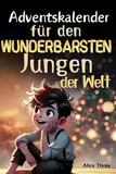 Adventskalender für den wunderbarsten Jungen der Welt – 24 herzerwärmende Kurzgeschichten für mehr Hoffnung, Dankbarkeit und Selbstvertrauen | Beliebtes Geschenk für Jungs