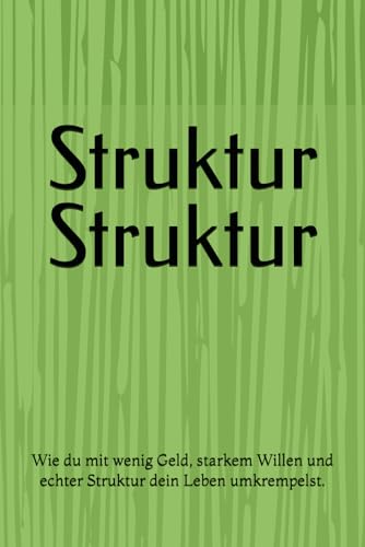 Struktur Struktur: Wie du mit wenig Geld, starkem Willen und echter Struktur dein Leben umkrempelst.