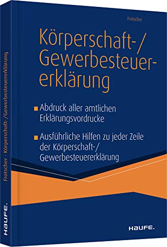 Der Leitfaden zur Körperschaft- und Gewerbesteuererklärung 2021: Führen Sie Ihre Steuerplanung durch Kenntnis der Formulartechnik bis in die Veranlagung!