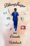 Altenpflege Notizbuch Altenpfleger im Einsatz: Tolles Altenpflege Zubehör und eine super Altenpflege Geschenk Idee in DIN A5 mit 110 linierten Seiten für Pflegekräfte im Dienst.