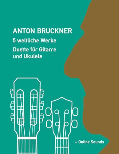 Anton Bruckner - 5 weltliche Werke - Duette für Gitarre und Ukulele: + Online Sounds (Play Ukulele)