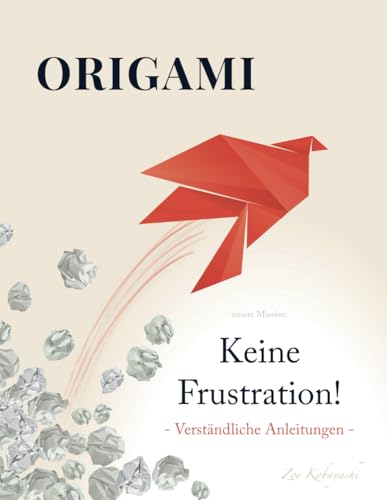 Origami 1-2-3: Unsere Mission: Keine Frustration! Verständliche Anleitungen - Starte dein Origami-Abenteuer